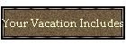 Your Vacation Includes